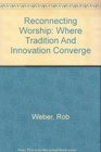 Reconnecting Worship Where Tradition And Innovation Converge