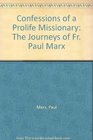 Confessions of a Prolife Missionary The Journeys of Fr Paul Marx