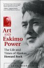 Art and Eskimo Power The Life and Times of Alaskan Howard Rock