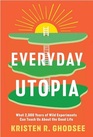 Everyday Utopia What 2000 Years of Wild Experiments Can Teach Us About the Good Life