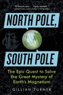 North Pole South Pole The Epic Quest to Solve the Great Mystery of Earth's Magnetism