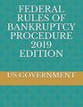 FEDERAL RULES OF BANKRUPTCY PROCEDURE 2019 EDITION