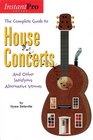 The Complete Guide to House Concerts: And Other Satisfying Alternative Venues (InstantPro)