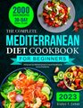 The Complete Mediterranean Diet Cookbook for Beginners 2000 Days Super Easy  Mouthwatering Recipes for Living and Eating Well Every Day  NoStress 30 Day Meal Plans
