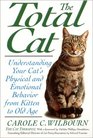 The Total Cat Understanding Your Cat's Physical and Emotional Behavior from Kitten to Old Age