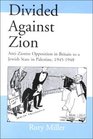 Divided Against Zion AntiZionist Opposition to the Creation of a Jewish State in Palestine 19451948