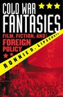 Cold War Fantasies Film Fiction and Foreign Policy