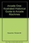 Arcade One Illustrated Historical Guide to Arcade Machines