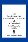 The Recollections And Reflections Of J R Planche V2 A Professional Autobiography