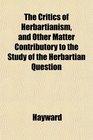 The Critics of Herbartianism and Other Matter Contributory to the Study of the Herbartian Question