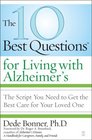 The 10 Best Questions for Living with Alzheimer's The Script You Need to Get the Best Care for Your Loved One
