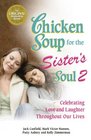 Chicken Soup for the Sister's Soul 2 Celebrating Love and Laughter Throughout Our Lives