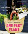 One Part Plant A Simple Guide to Eating Real One Meal at a Time