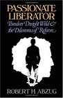 Passionate Liberator Theodore Dwight Weld and the Dilemma of Reform