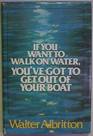If You Want To Walk On Water You've Got To Get Out Of Your Boat