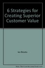 Second to None 6 Strategies for Creating Superior Customer Value