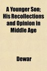 A Younger Son His Recollections and Opinion in Middle Age