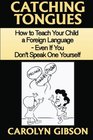 Catching Tongues  How to Teach Your Child a Foreign Language Even If You Don't Speak One Yourself