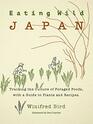 Eating Wild Japan Tracking the Culture of Foraged Foods with a Guide to Plants and Recipes