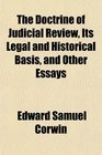 The Doctrine of Judicial Review Its Legal and Historical Basis and Other Essays