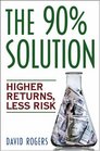 The 90 Solution Higher Returns Less Risk