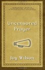 Uncensored Prayer The Spiritual Practice of Wrestling with God