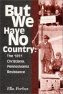 But We Have No Country The 1851 Christiana Pennsylvania Resistance