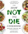 The How Not To Die Cookbook Over 100 Recipes to Help Prevent and Reverse Disease