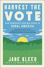 Harvest the Vote How Democrats Can Win Again in Rural America