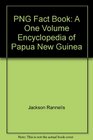PNG Fact Book A One Volume Encyclopedia of Papua New Guinea