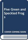 Five Green and Speckled FROGS