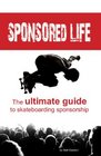 Sponsored Life The Ultimate Guide To Skateboarding Sponsorship