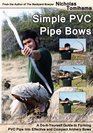 Simple PVC Pipe Bows A DoItYourself Guide to Forming PVC Pipe into Effective and Compact Archery Bows