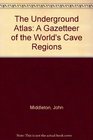 The Underground Atlas A Gazetteer of the World's Cave Regions