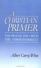 A Christian Primer The Prayer the Creed the Commandments