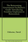 The Reinventing Government Facilitator's Guide Introducing Frontline Employees to Reinvention  Binder  81/2 x 11 Paperback