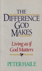 The Difference God Makes Living as if God Matters