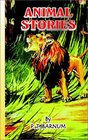 Animal Stories An Account of the Author's Famous Expedition in Search of Wild Animals for the Circus