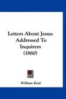 Letters About Jesus Addressed To Inquirers