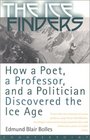 The Ice Finders How a Poet a Professor and a Politician Discovered the Ice Age