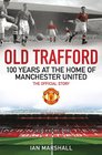 Old Trafford 100 Years at the Home of Manchester United The Official Story