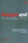 Religion and Friendly Fire Examining Assumptions in Contemporary Philosophy of ReligionThe Vonhoff Lectures And Seminars University Of Groningen 19992000