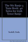 The We Banjo 3 Tune Book 40 Solos for Irish Tenor Banjo