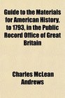 Guide to the Materials for American History to 1793 in the Public Rocord Office of Great Britain