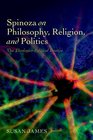 Spinoza on Philosophy Religion and Politics The TheologicoPolitical Treatise