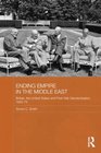 Ending Empire in the Middle East Britain the United States and Postwar Decolonization 194577