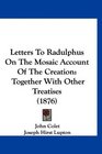 Letters To Radulphus On The Mosaic Account Of The Creation Together With Other Treatises