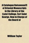 A Catalogue Raisonne  of Oriental Manuscripts in the Library of the  College Fort Saint George Now in Charge of the Board of