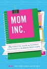 Mom Inc The Essential Guide to Running a Successful Business Close to Home