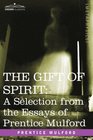 THE GIFT OF SPIRIT A Selection from the Essays of Prentice Mulford